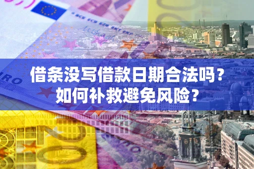 武汉借条没写借款日期合法吗？如何补救避免风险？