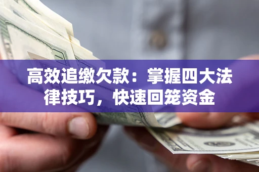 武汉高效追缴欠款：掌握四大法律技巧，快速回笼资金