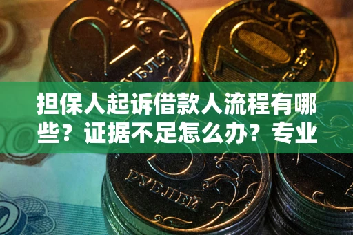 武汉担保人起诉借款人流程有哪些？证据不足怎么办？专业律师解答