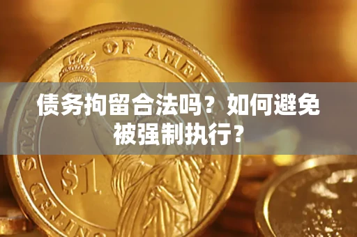 武汉债务拘留合法吗？如何避免被强制执行？