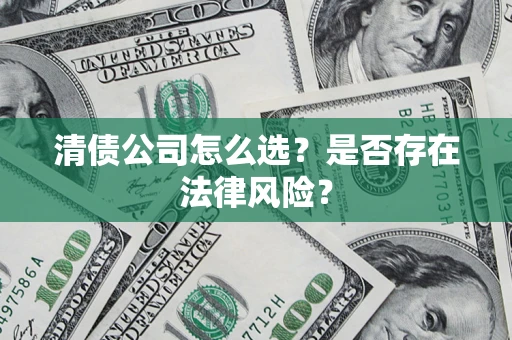 武汉清债公司怎么选？是否存在法律风险？
