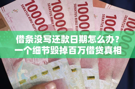 武汉借条没写还款日期怎么办？一个细节毁掉百万借贷真相