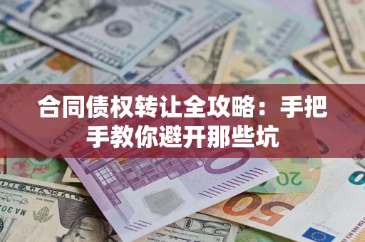 武汉合同债权转让全攻略：手把手教你避开那些坑