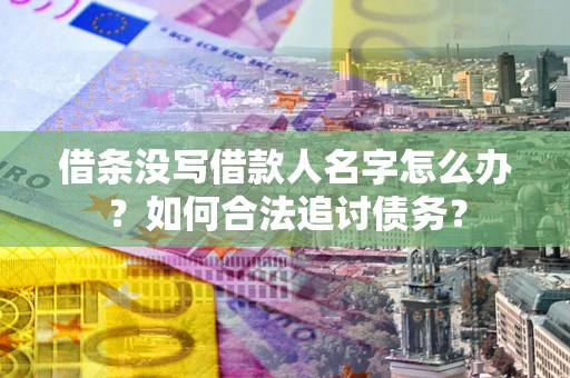 武汉借条没写借款人名字怎么办？如何合法追讨债务？