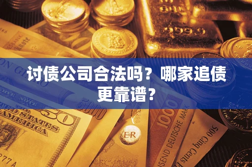 武汉讨债公司合法吗？哪家追债更靠谱？