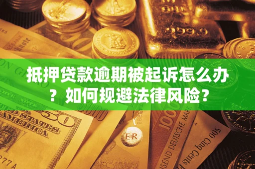 武汉抵押贷款逾期被起诉怎么办？如何规避法律风险？