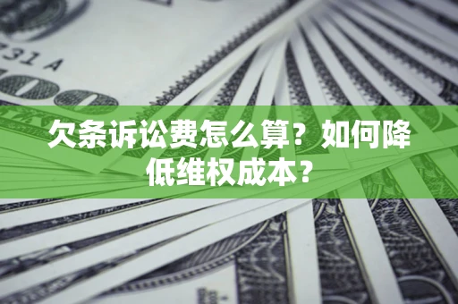 武汉欠条诉讼费怎么算？如何降低维权成本？
