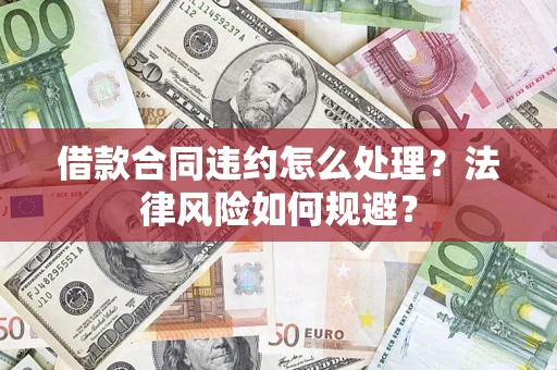 武汉借款合同违约怎么处理？法律风险如何规避？