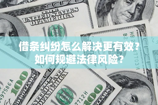 武汉借条纠纷怎么解决更有效？如何规避法律风险？