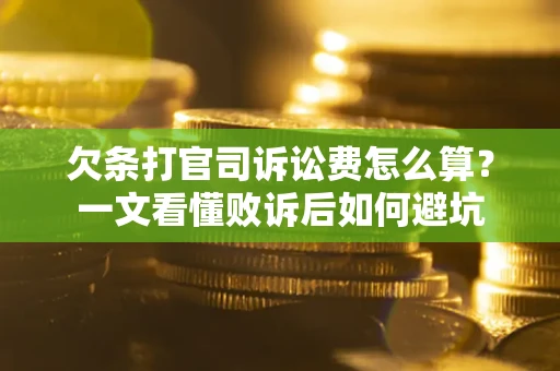 武汉欠条打官司诉讼费怎么算？一文看懂败诉后如何避坑