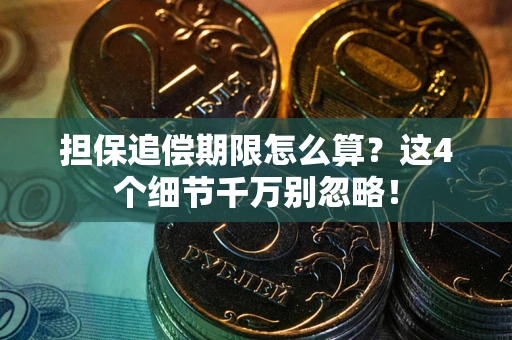 武汉担保追偿期限怎么算?这4个细节千万别忽略! 武汉担保追偿期限怎么算?这4个细节千万别忽略!