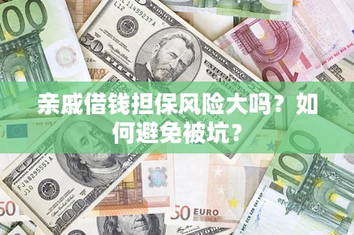 武汉亲戚借钱担保风险大吗？如何避免被坑？