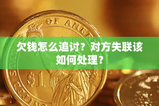 武汉欠钱怎么追讨？对方失联该如何处理？