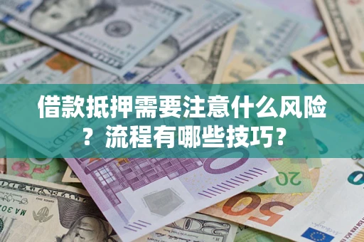 武汉借款抵押需要注意什么风险？流程有哪些技巧？