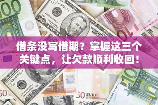 武汉借条没写借期？掌握这三个关键点，让欠款顺利收回！